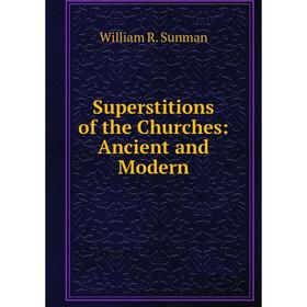 

Книга Superstitions of the Churches: Ancient and Modern