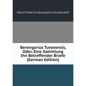 

Книга Berengarius Turonensis, Oder, Eine Sammlung Ihn Betreffender Briefe (German Edition)