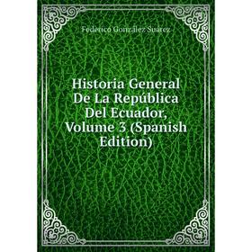 

Книга Historia General De La República Del Ecuador, Volume 3 (Spanish Edition)