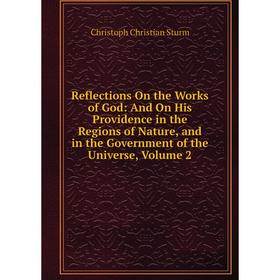 

Книга Reflections On the Works of God: And On His Providence in the Regions of Nature, and in the Government of the Universe, Volume 2