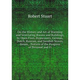 

Книга On the History and Art of Warming and Ventilating Rooms and Buildings, by Open Fires, Hypocausts, German, Dutch, Russian, and Swedish Stoves, St