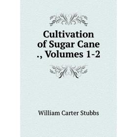 

Книга Cultivation of Sugar Cane., Volumes 1-2