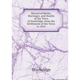 

Книга Record of Births, Marriages, and Deaths of the Town of Sturbridge, from the Settlement of the Town to 1816
