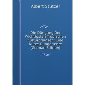 

Книга Die Düngung Der Wichtigsten Tropischen Culturpflanzen: Eine Kurze Düngerlehre (German Edition)