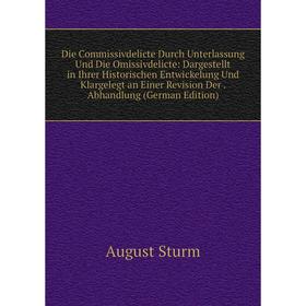 

Книга Die Commissivdelicte Durch Unterlassung Und Die Omissivdelicte: Dargestellt in Ihrer Historischen Entwickelung Und Klargelegt an Einer Revision