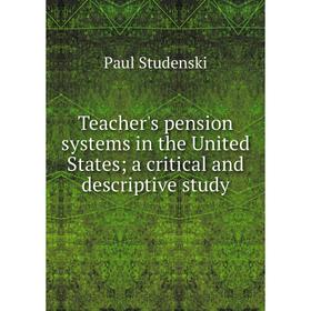 

Книга Teacher's pension systems in the United States; a critical and descriptive study