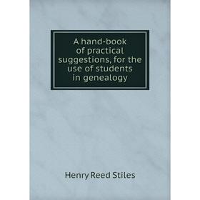 

Книга A hand-book of practical suggestions, for the use of students in genealogy