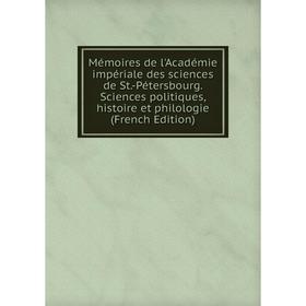 

Книга Mémoires de l'Académie impériale des Sciences de St-Pétersbourg Sciences politiques, histoire et Philologie
