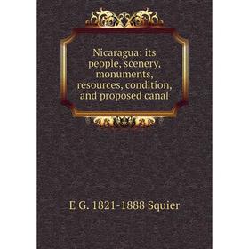 

Книга Nicaragua: its people, scenery, monuments, resources, condition, and proposed canal