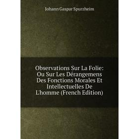 

Книга Observations Sur La Folie: Ou Sur Les Dérangemens Des Fonctions Morales Et Intellectuelles De L'homme