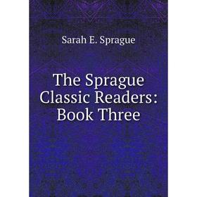 

Книга The Sprague Classic Readers: Book Three