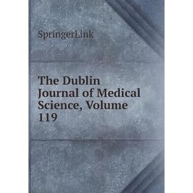 

Книга The Dublin Journal of Medical Science, Volume 119