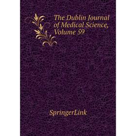 

Книга The Dublin Journal of Medical Science, Volume 59