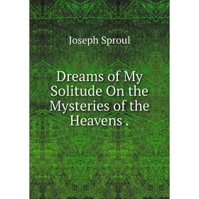 

Книга Dreams of My Solitude On the Mysteries of the Heavens.