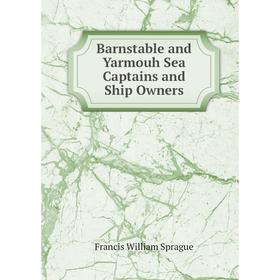 

Книга Barnstable and Yarmouh Sea Captains and Ship Owners