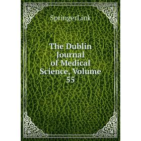 

Книга The Dublin Journal of Medical Science, Volume 55