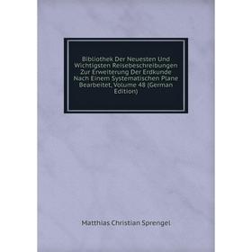 

Книга Bibliothek Der Neuesten Und Wichtigsten Reisebeschreibungen Zur Erweiterung Der Erdkunde Nach Einem Systematischen Plane Bearbeitet, Volume 48 (