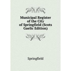 

Книга Municipal Register of the City of Springfield (Scots Gaelic Edition)