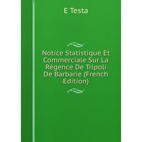 

Книга Notice Statistique Et Commerciale Sur La Régence De Tripoli De Barbarie