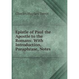 

Книга Epistle of Paul the Apostle to the Romans: With Introduction, Paraphrase, Notes