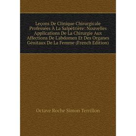 

Книга Leçons De Clinique Chirurgicale Professées À La Salpêtrière: Nouvelles Applications De La Chirurgie Aux Affections De L'abdomen Et Des Organes G