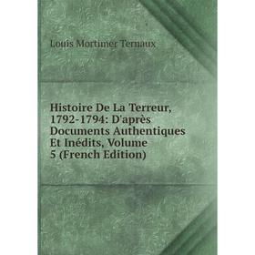 

Книга Histoire De La Terreur, 1792-1794: D'après Documents Authentiques Et Inédits, Volume 5 (French Edition)