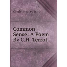 

Книга Common Sense: A Poem By C.H. Terrot.