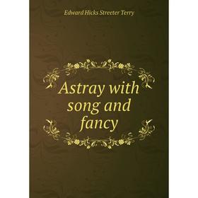 

Книга Astray with song and fancy