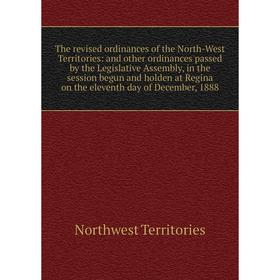 

Книга The revised ordinances of the North-West Territories: and other ordinances passed by the Legislative Assembly, in the session begun and holden a