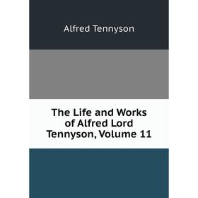 

Книга The Life and Works of Alfred Lord Tennyson, Volume 11