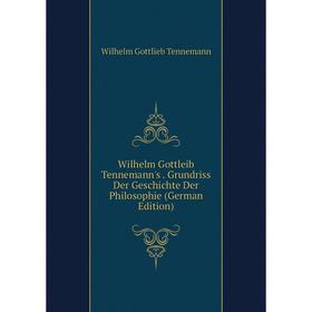 

Книга Wilhelm Gottleib Tennemann's. Grundriss Der Geschichte Der Philosophie (German Edition)