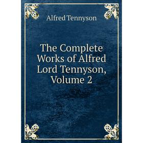 

Книга The Complete Works of Alfred Lord Tennyson, Volume 2