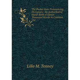 

Книга The Pocket Gem Pronouncing Dictionary: An Authoritative Hand-Book of Eleven Thousand Words in Common Use