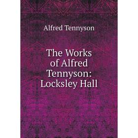 

Книга The Works of Alfred Tennyson: Locksley Hall