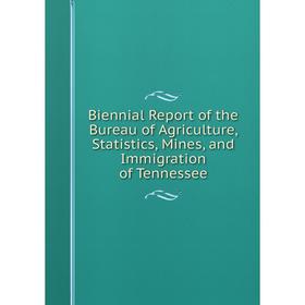 

Книга Biennial Report of the Bureau of Agriculture, Statistics, Mines, and Immigration of Tennessee