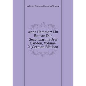 

Книга Anna Hammer: Ein Roman Der Gegenwart in Drei Bänden, Volume 2 (German Edition)