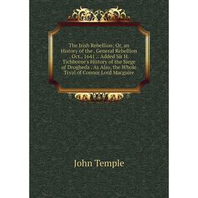 

Книга The Irish Rebellion; Or, an History of the. General Rebellion. Oct., 1641.: Added Sir H. Tichborne's History of the Siege of Drogheda. As Also,