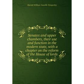 

Книга Senates and upper chambers, their use and function in the modern state, with a chapter on the reform of the House of lords