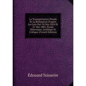 

Книга La Transportation Pénale Et La Relégation D'après Les Lois Des 30 Mai 1854 Et 27 Mai 1885: Étude Historique, Juridique Et Critique