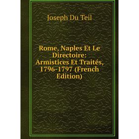 

Книга Rome, Naples Et Le Directoire: Armistices Et Traités, 1796-1797 (French Edition)