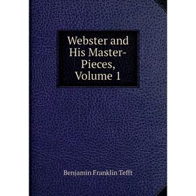 

Книга Webster and His Master-Pieces, Volume 1