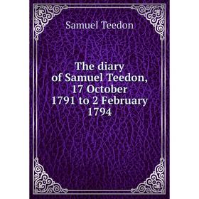 

Книга The diary of Samuel Teedon, 17 October 1791 to 2 February 1794