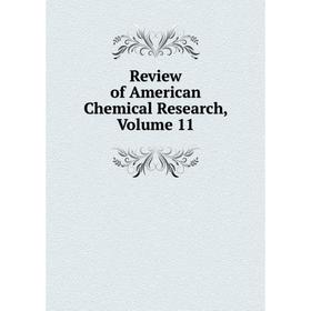 

Книга Review of American Chemical Research, Volume 11