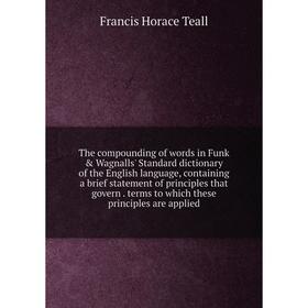 

Книга The compounding of words in Funk Wagnalls' Standard dictionary of the English language, containing a brief statement of principles that govern