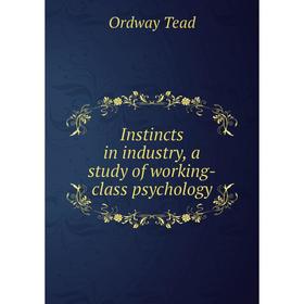 

Книга Instincts in industry, a study of working-class psychology