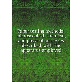 

Книга Paper testing methods; microscopical, chemical, and physical processes described, with the apparatus employed