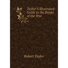 

Книга Taylor'S Illustrated Guide to the Banks of the Wye