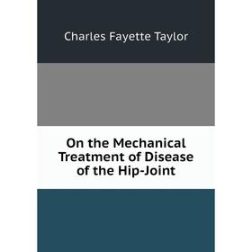 

Книга On the Mechanical Treatment of Disease of the Hip-Joint