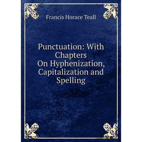 

Книга Punctuation: With Chapters On Hyphenization, Capitalization and Spelling