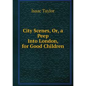 

Книга City Scenes, Or, a Peep Into London, for Good Children